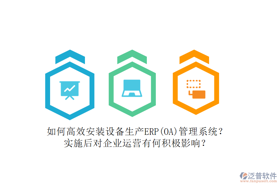 如何高效安裝設(shè)備生產(chǎn)ERP(OA)管理系統(tǒng)？實施后對企業(yè)運營有何積極影響？