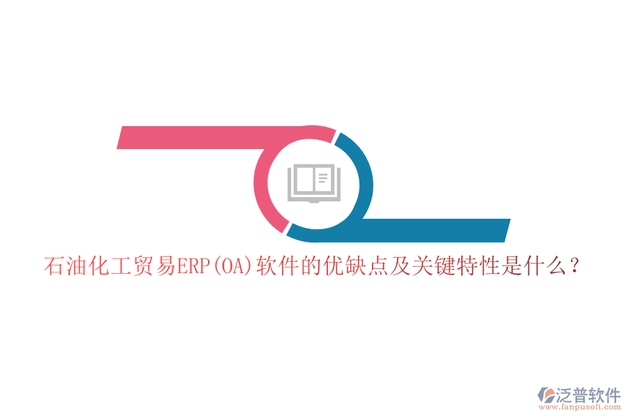 石油化工貿(mào)易ERP(OA)軟件的優(yōu)缺點(diǎn)及關(guān)鍵特性是什么？
