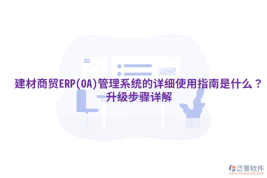 建材商貿(mào)ERP(OA)管理系統(tǒng)的詳細(xì)使用指南是什么？升級(jí)步驟詳解