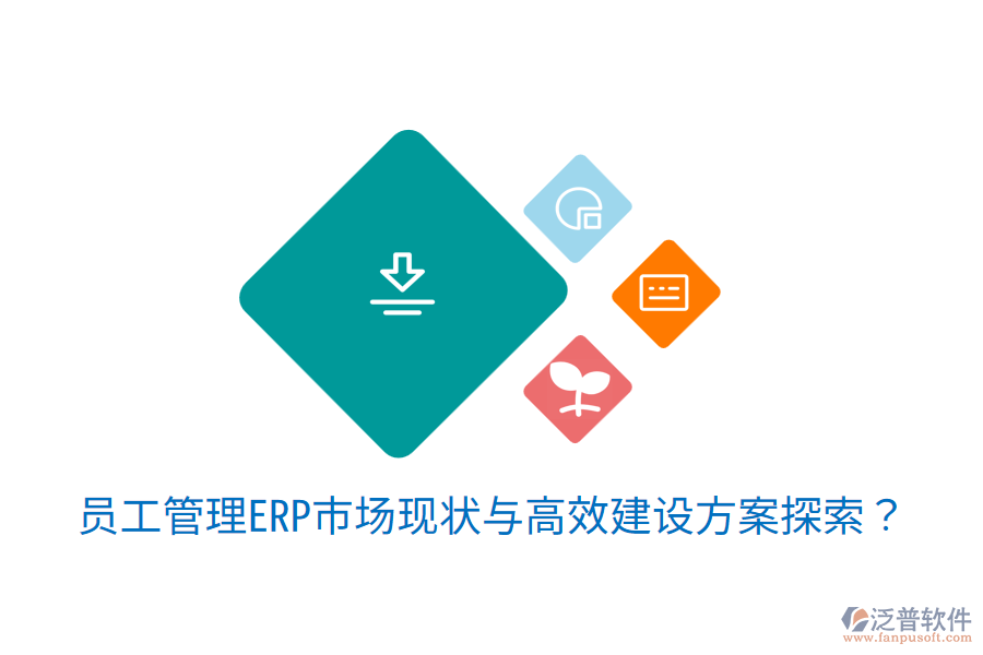  員工管理ERP市場現(xiàn)狀與高效建設(shè)方案探索？
