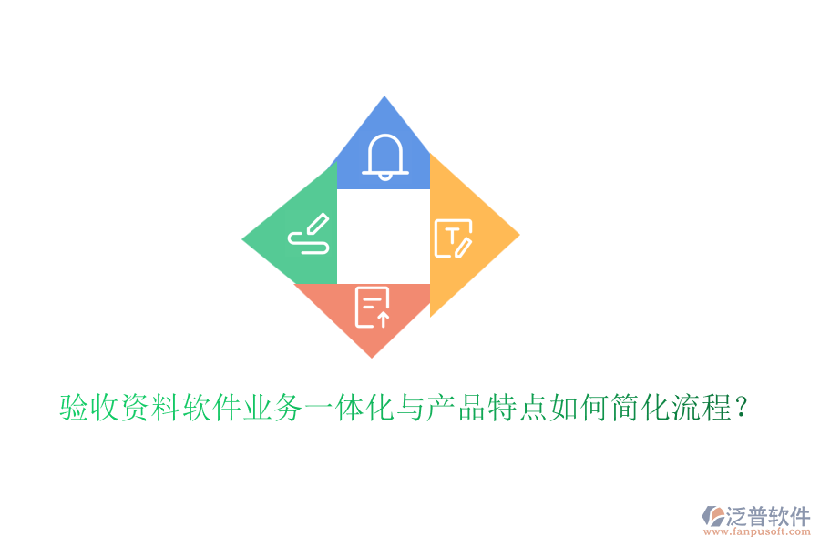 驗(yàn)收資料軟件業(yè)務(wù)一體化與產(chǎn)品特點(diǎn)如何簡化流程？