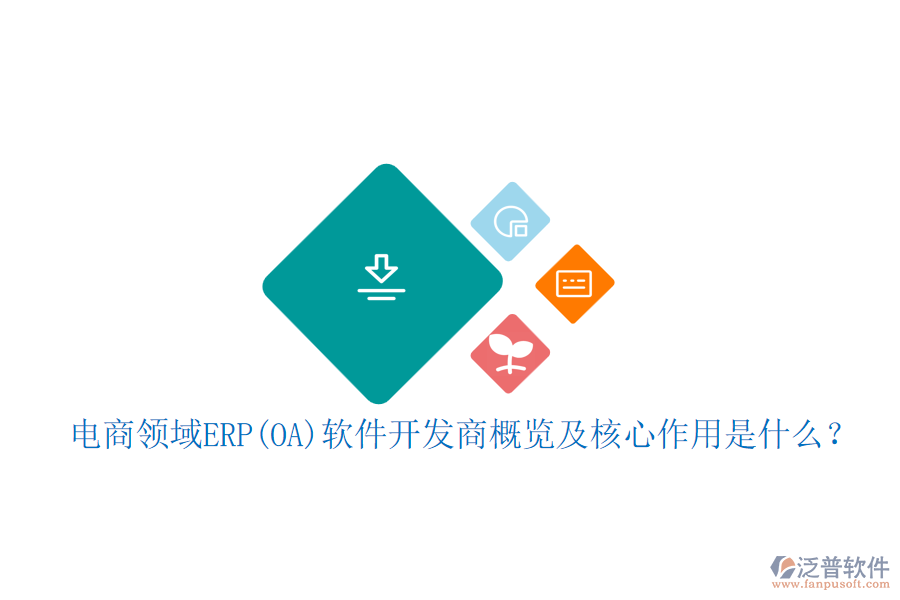 電商領(lǐng)域ERP(OA)軟件開發(fā)商概覽及核心作用是什么？