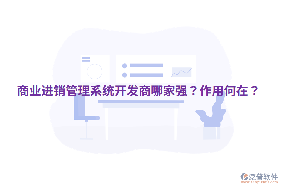  商業(yè)進(jìn)銷管理系統(tǒng)開(kāi)發(fā)商哪家強(qiáng)？作用何在？