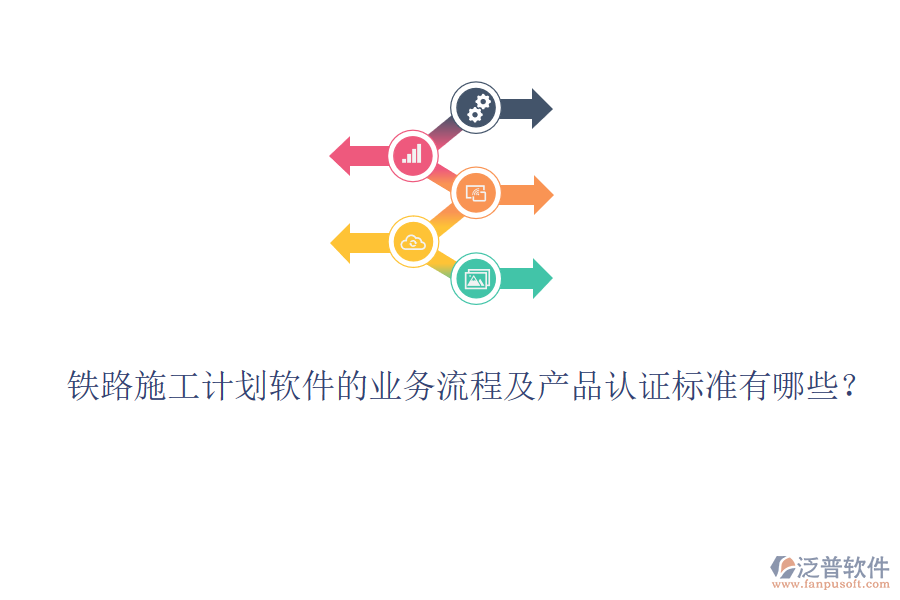 鐵路施工計(jì)劃軟件的業(yè)務(wù)流程及產(chǎn)品認(rèn)證標(biāo)準(zhǔn)有哪些？