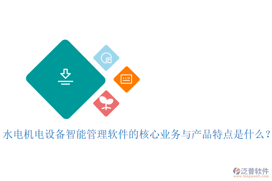水電機(jī)電設(shè)備智能管理軟件的核心業(yè)務(wù)與產(chǎn)品特點(diǎn)是什么？