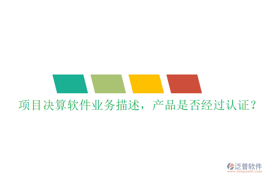 項(xiàng)目決算軟件業(yè)務(wù)描述，產(chǎn)品是否經(jīng)過(guò)認(rèn)證？