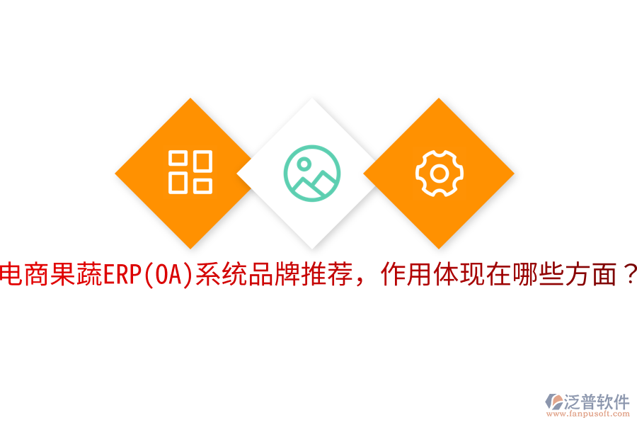  電商果蔬ERP(OA)系統(tǒng)品牌推薦，作用體現在哪些方面？