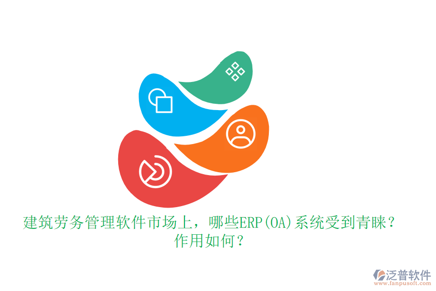 建筑勞務(wù)管理軟件市場上，哪些ERP(OA)系統(tǒng)受到青睞？作用如何？
