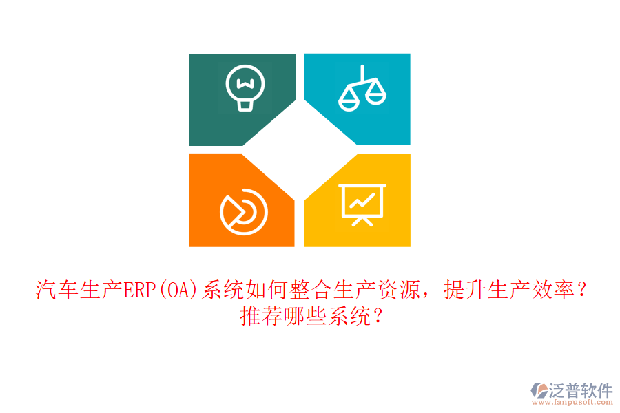 汽車生產(chǎn)ERP(OA)系統(tǒng)如何整合生產(chǎn)資源，提升生產(chǎn)效率？推薦哪些系統(tǒng)？