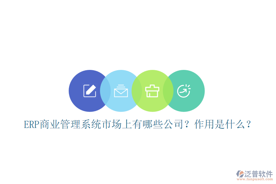 ERP商業(yè)管理系統市場上有哪些公司？作用是什么？