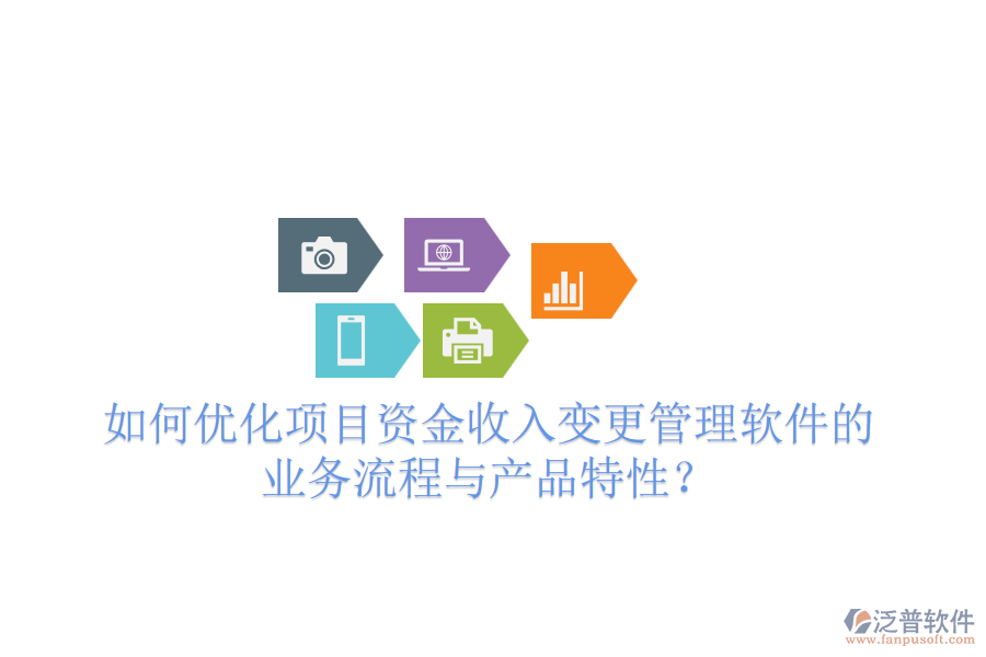 如何優(yōu)化項(xiàng)目資金收入變更管理軟件的業(yè)務(wù)流程與產(chǎn)品特性？
