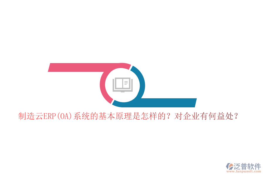 制造云ERP(OA)系統(tǒng)的基本原理是怎樣的？對企業(yè)有何益處？