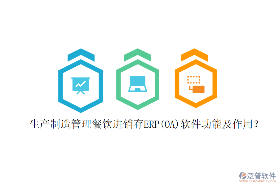 生產(chǎn)制造管理餐飲進銷存ERP(OA)軟件功能及作用？