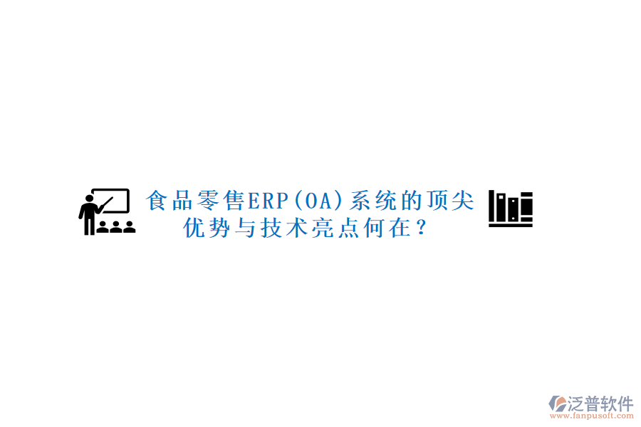 食品零售ERP(OA)系統(tǒng)的頂尖優(yōu)勢(shì)與技術(shù)亮點(diǎn)何在？