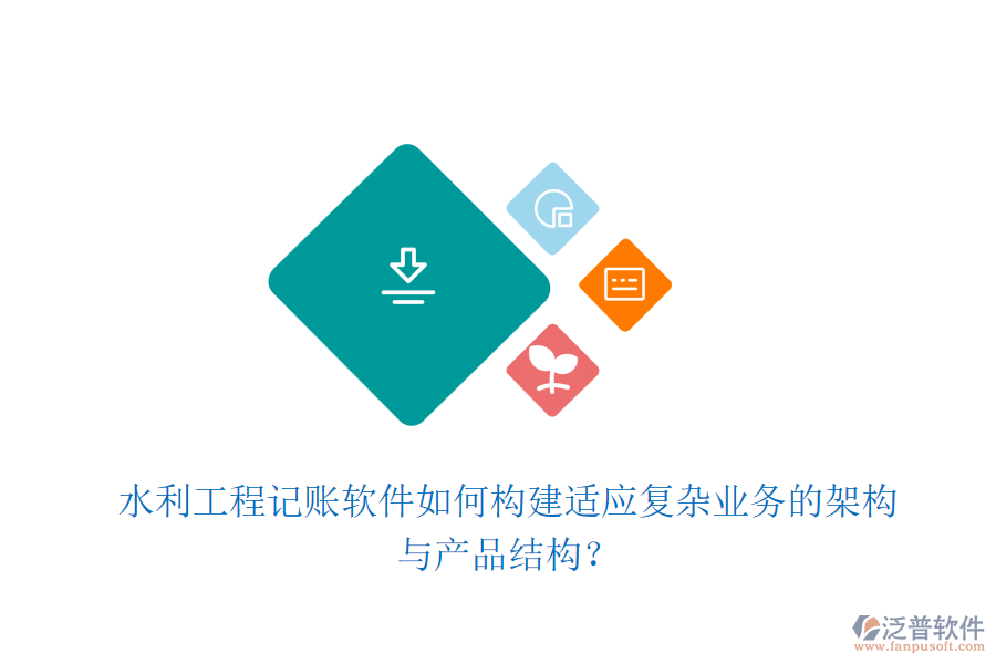 水利工程記賬軟件如何構(gòu)建適應(yīng)復(fù)雜業(yè)務(wù)的架構(gòu)與產(chǎn)品結(jié)構(gòu)？