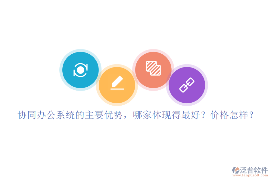 協(xié)同辦公系統(tǒng)的主要優(yōu)勢，哪家體現(xiàn)得最好？價格怎樣？