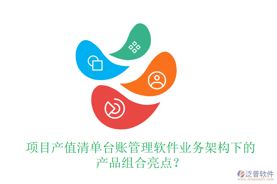 項(xiàng)目產(chǎn)值清單臺(tái)賬管理軟件業(yè)務(wù)架構(gòu)下的產(chǎn)品組合亮點(diǎn)？