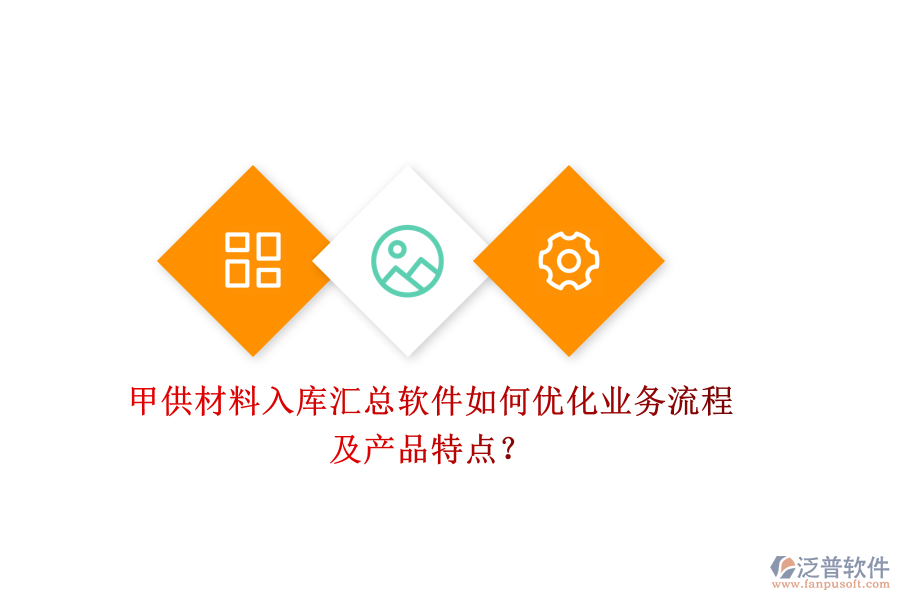 甲供材料入庫匯總軟件如何優(yōu)化業(yè)務(wù)流程及產(chǎn)品特點？