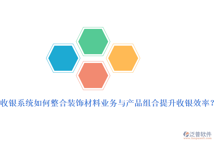 收銀系統(tǒng)如何整合裝飾材料業(yè)務(wù)與產(chǎn)品組合提升收銀效率？
