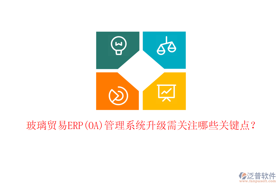 玻璃貿(mào)易ERP(OA)管理系統(tǒng)升級需關(guān)注哪些關(guān)鍵點？