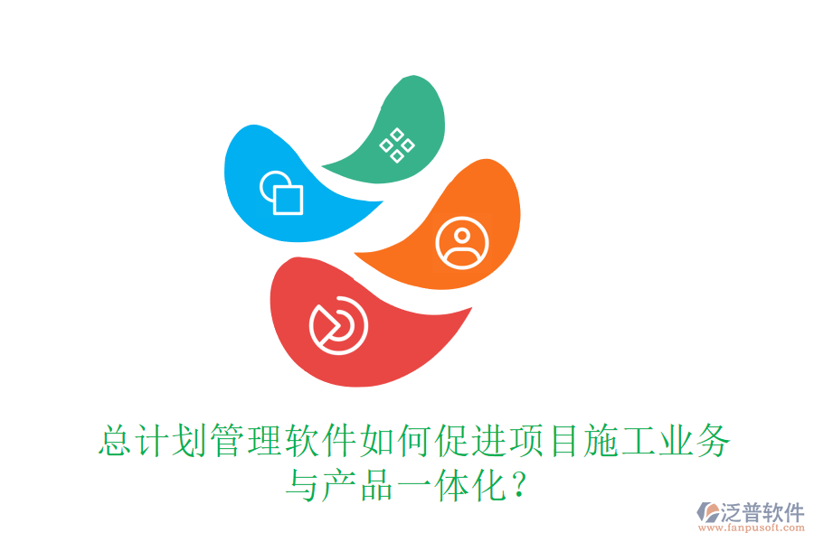 總計(jì)劃管理軟件如何促進(jìn)項(xiàng)目施工業(yè)務(wù)與產(chǎn)品一體化？