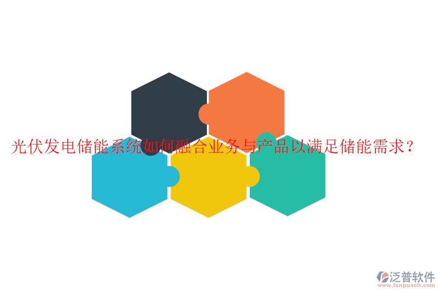 光伏發(fā)電儲(chǔ)能系統(tǒng)如何融合業(yè)務(wù)與產(chǎn)品以滿足儲(chǔ)能需求？