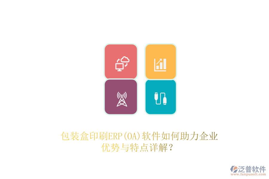 包裝盒印刷ERP(OA)軟件如何助力企業(yè)，優(yōu)勢與特點(diǎn)詳解？
