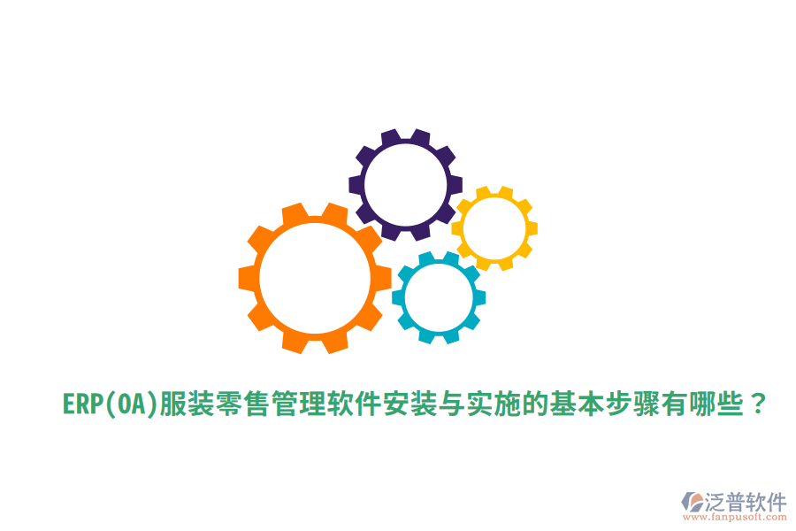  ERP(OA)服裝零售管理軟件安裝與實施的基本步驟有哪些？