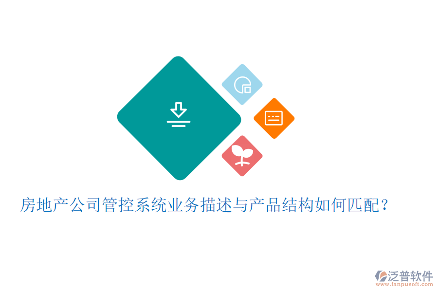 房地產(chǎn)公司管控系統(tǒng)業(yè)務(wù)描述與產(chǎn)品結(jié)構(gòu)如何匹配？