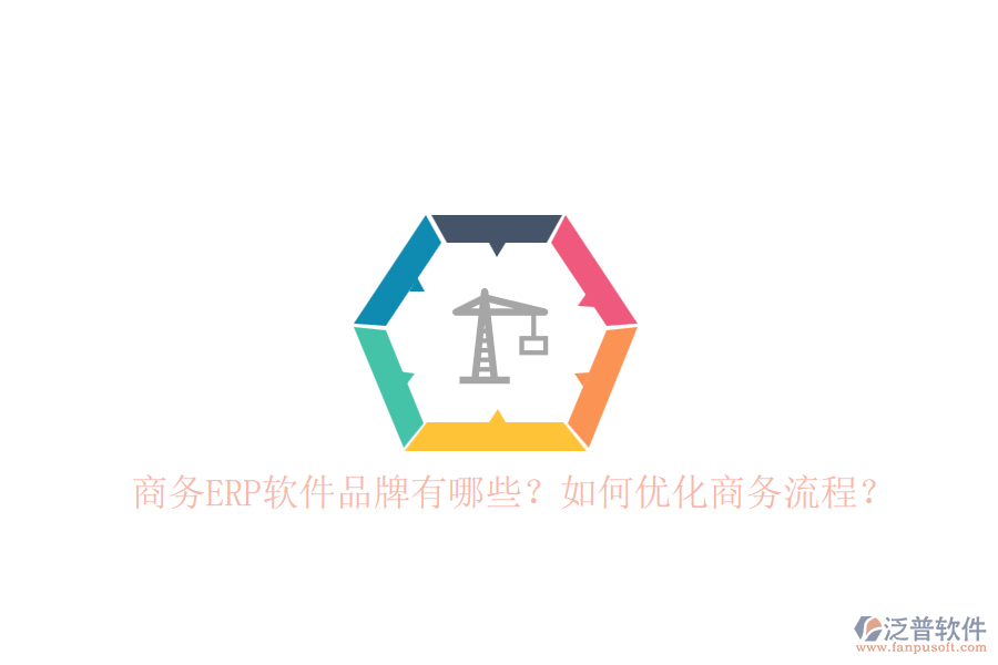 商務(wù)ERP軟件品牌有哪些？如何優(yōu)化商務(wù)流程？