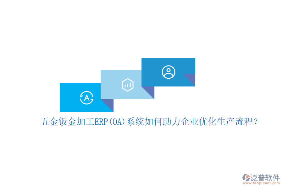五金鈑金加工ERP(OA)系統(tǒng)如何助力企業(yè)優(yōu)化生產(chǎn)流程？