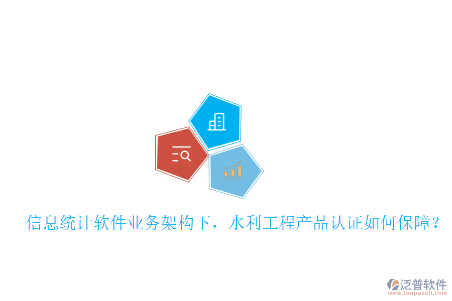 信息統(tǒng)計軟件業(yè)務(wù)架構(gòu)下，水利工程產(chǎn)品認(rèn)證如何保障？