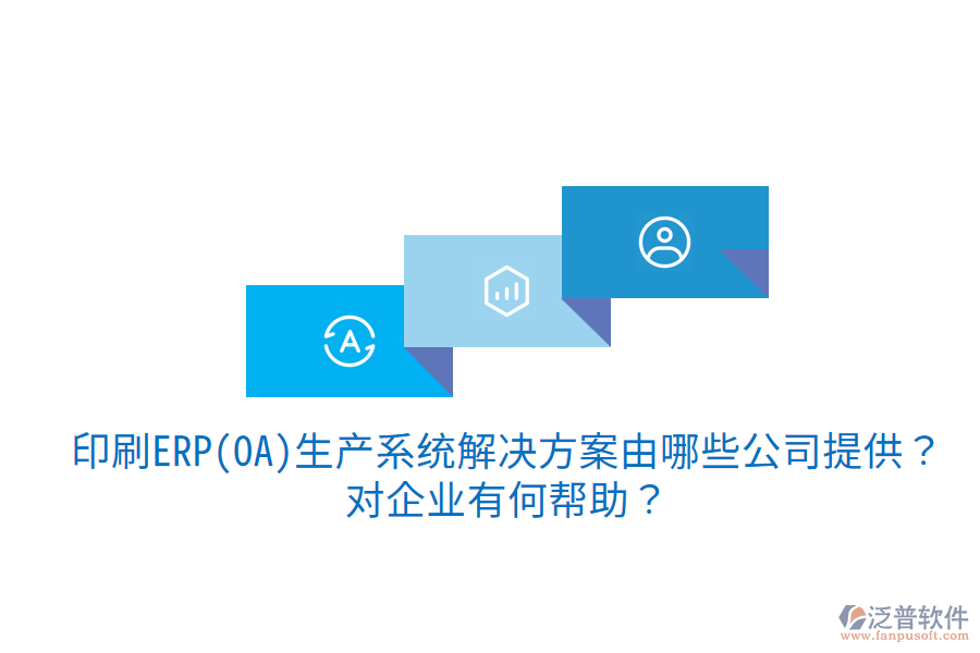  印刷ERP(OA)生產(chǎn)系統(tǒng)解決方案由哪些公司提供？對企業(yè)有何幫助？