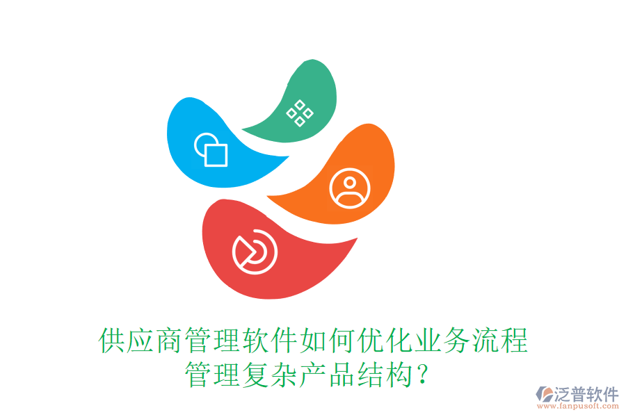 供應(yīng)商管理軟件如何優(yōu)化業(yè)務(wù)流程，管理復(fù)雜產(chǎn)品結(jié)構(gòu)？