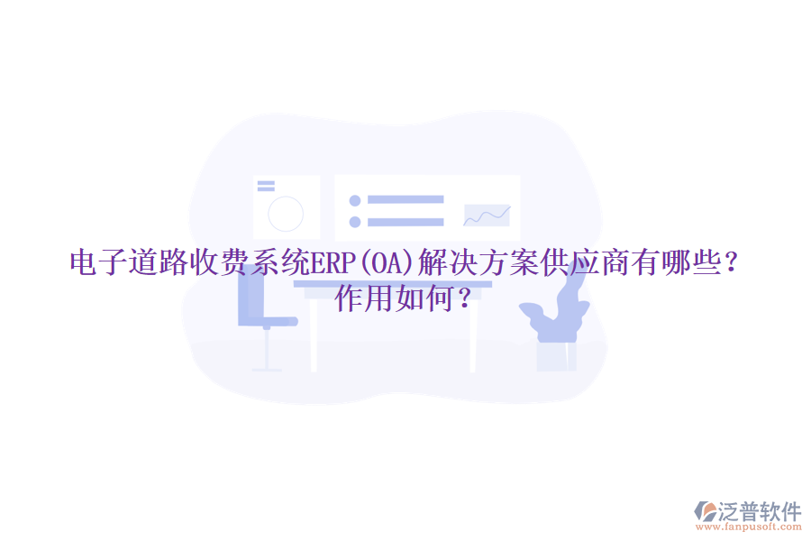 電子道路收費(fèi)系統(tǒng)ERP(OA)解決方案供應(yīng)商有哪些？作用如何？
