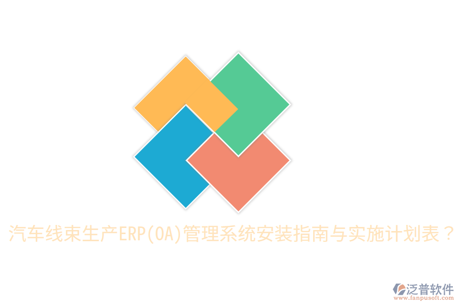  汽車線束生產(chǎn)ERP(OA)管理系統(tǒng)安裝指南與實施計劃表？