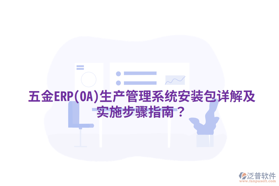 五金ERP(OA)生產(chǎn)管理系統(tǒng)安裝包詳解及實施步驟指南？