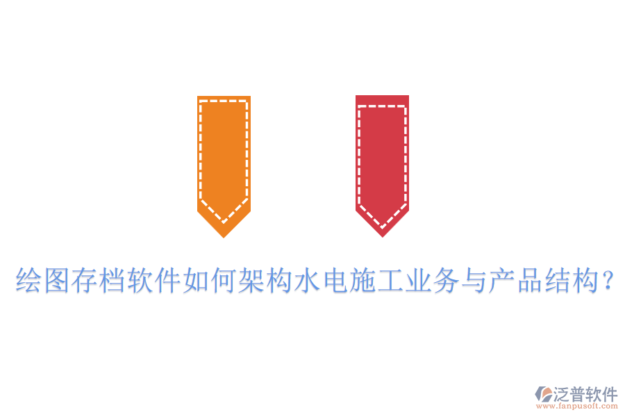 繪圖存檔軟件如何架構(gòu)水電施工業(yè)務(wù)與產(chǎn)品結(jié)構(gòu)？