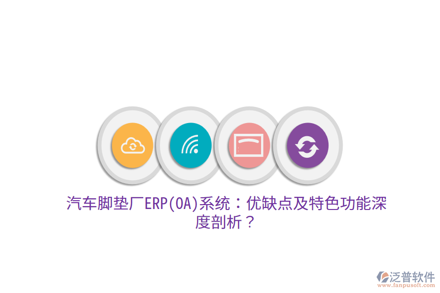 汽車腳墊廠ERP(OA)系統(tǒng)：優(yōu)缺點及特色功能深度剖析？