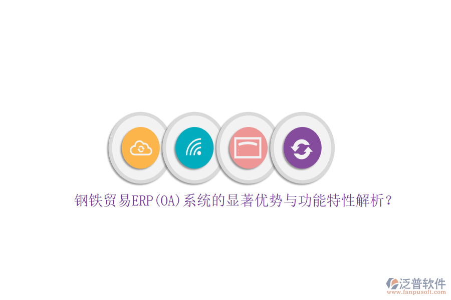 鋼鐵貿(mào)易ERP(OA)系統(tǒng)的顯著優(yōu)勢與功能特性解析？