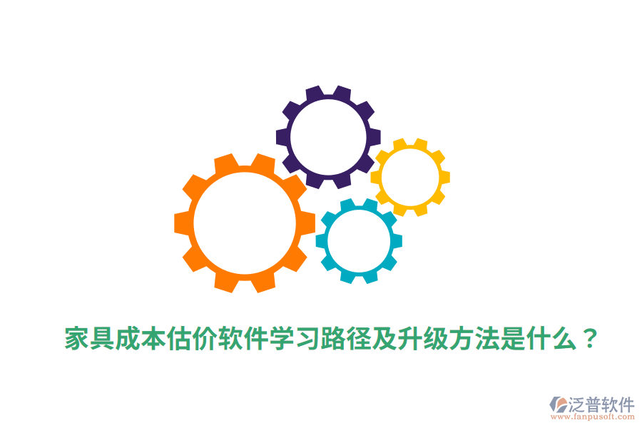  家具成本估價軟件學(xué)習(xí)路徑及升級方法是什么？