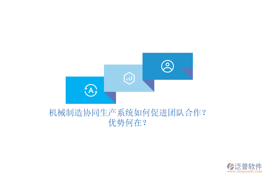 機(jī)械制造協(xié)同生產(chǎn)系統(tǒng)如何促進(jìn)團(tuán)隊(duì)合作？優(yōu)勢何在？