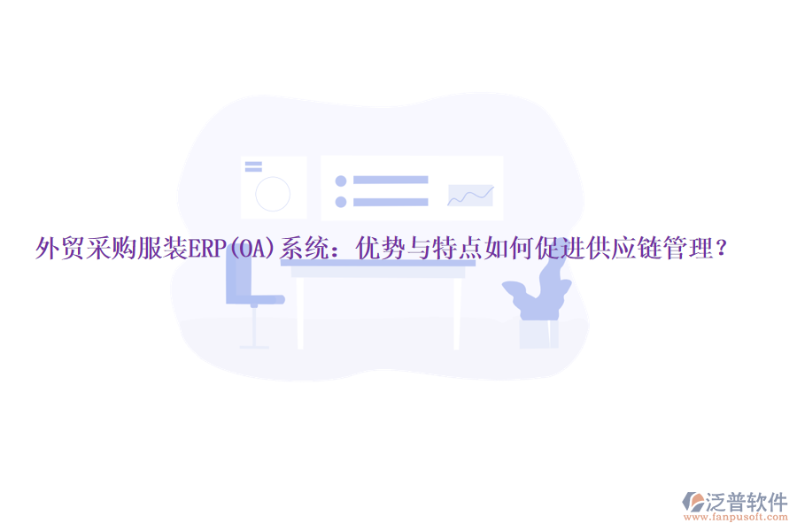 外貿(mào)采購服裝ERP(OA)系統(tǒng)：優(yōu)勢與特點(diǎn)如何促進(jìn)供應(yīng)鏈管理？