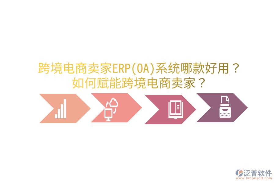  跨境電商賣家ERP(OA)系統(tǒng)哪款好用？如何賦能跨境電商賣家？