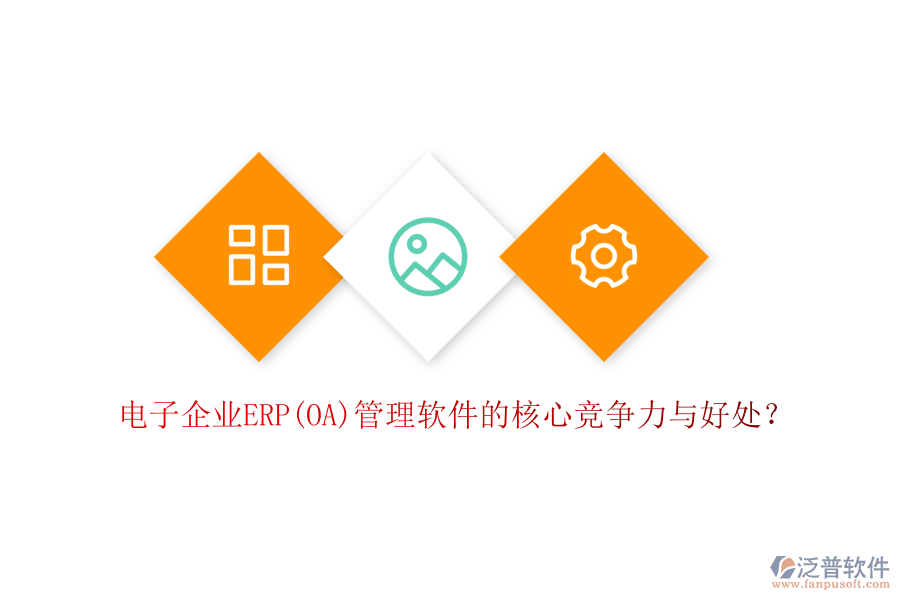 電子企業(yè)ERP(OA)管理軟件的核心競爭力與好處？