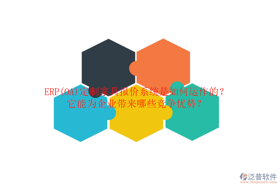 ERP(OA)定制家具報價系統(tǒng)是如何運作的？它能為企業(yè)帶來哪些競爭優(yōu)勢？