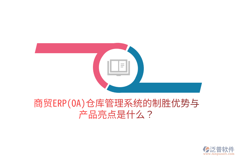商貿ERP(OA)倉庫管理系統(tǒng)的制勝優(yōu)勢與產品亮點是什么？