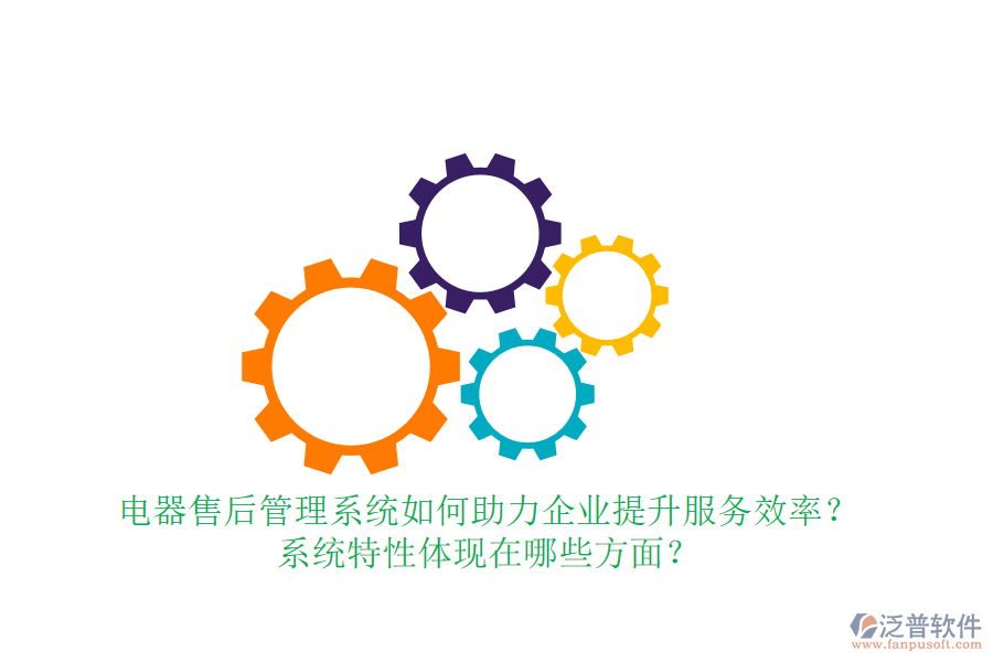 電器售后管理系統(tǒng)如何助力企業(yè)提升服務(wù)效率？系統(tǒng)特性體現(xiàn)在哪些方面？