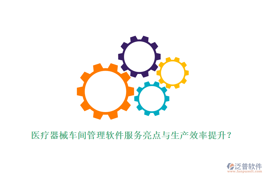 醫(yī)療器械車間管理軟件服務(wù)亮點與生產(chǎn)效率提升？