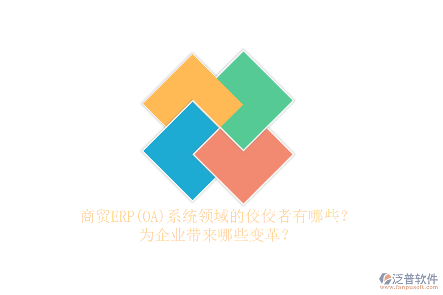 商貿(mào)ERP(OA)系統(tǒng)領(lǐng)域的佼佼者有哪些？為企業(yè)帶來哪些變革？
